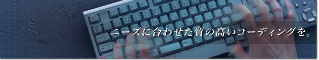 ニーズに合わせた質の高いコーディングを。